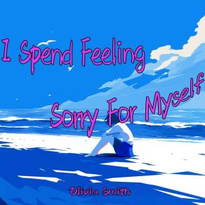 I Spend Feeling Sorry For Myself album cover