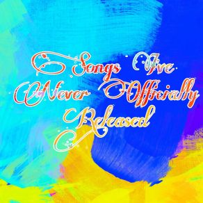 Songs I've Never Officially Released album cover