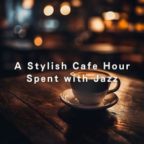 A Stylish Cafe Hour Spent With Jazz album cover