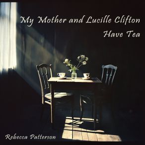 My Mother And Lucille Clifton Have Tea album cover