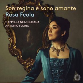 Son Regina E Sono Amante: Arias - Rosa Feola, Cappella Neapolitana, Antonio Florio album cover