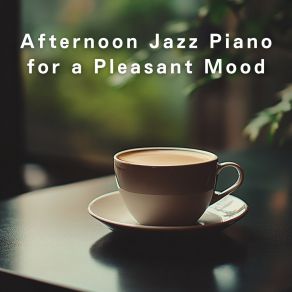 Afternoon Jazz Piano For A Pleasant Mood album cover