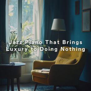 Jazz Piano That Brings Luxury To Doing Nothing album cover