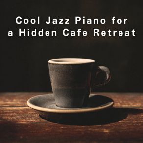 Cool Jazz Piano For A Hidden Cafe Retreat album cover
