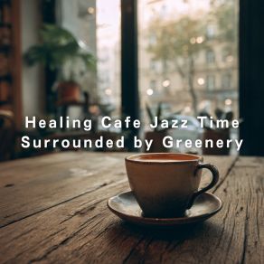 Healing Cafe Jazz Time Surrounded By Greenery album cover