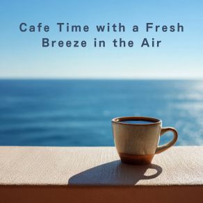 Cafe Time With A Fresh Breeze In The Air album cover