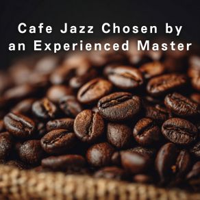 Cafe Jazz Chosen By An Experienced Master album cover