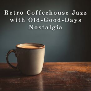 Retro Coffeehouse Jazz With Old-Good-Days Nostalgia album cover