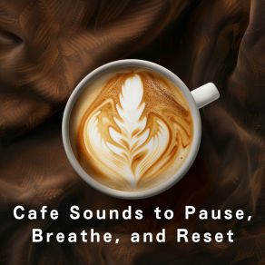 Cafe Sounds To Pause, Breathe, And Reset album cover