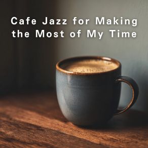 Cafe Jazz For Making The Most Of My Time album cover