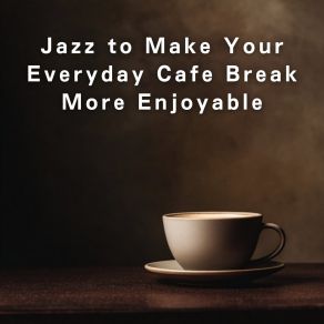 Jazz To Make Your Everyday Cafe Break More Enjoyable album cover