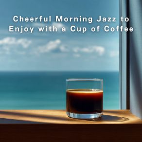 Cheerful Morning Jazz To Enjoy With A Cup Of Coffee album cover