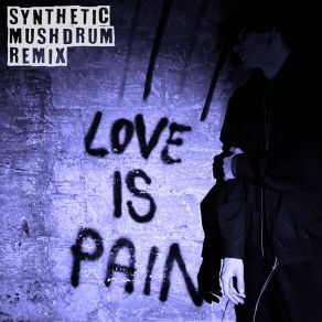Love Is Pain (Synthetic Mushdrum Remix) (Single) album cover