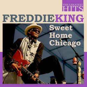 The Greatest Hits: Freddie King - Sweet Home Chicago album cover
